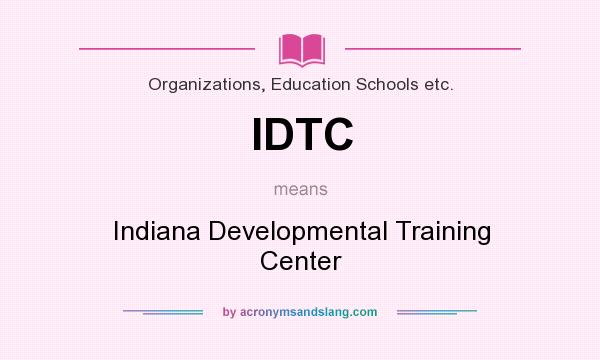 What does IDTC mean? It stands for Indiana Developmental Training Center