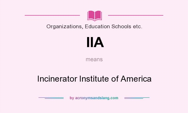 What does IIA mean? It stands for Incinerator Institute of America