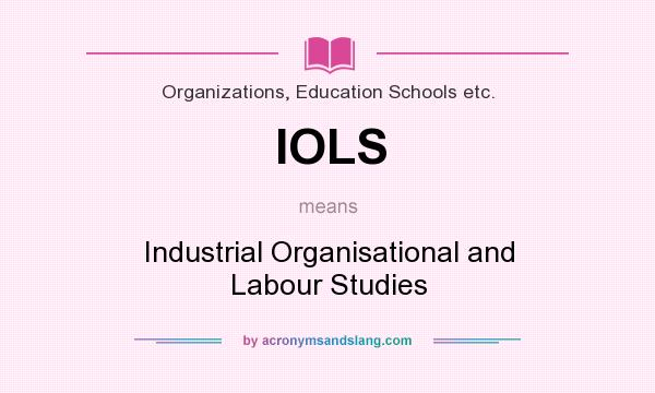 What does IOLS mean? It stands for Industrial Organisational and Labour Studies