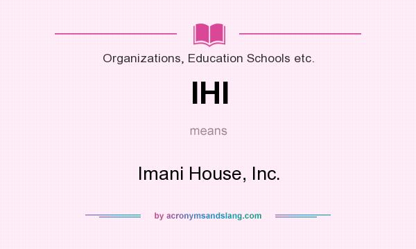 What does IHI mean? It stands for Imani House, Inc.
