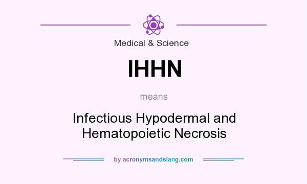 What does IHHN mean? It stands for Infectious Hypodermal and Hematopoietic Necrosis