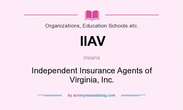 What does IIAV mean? It stands for Independent Insurance Agents of Virginia, Inc.