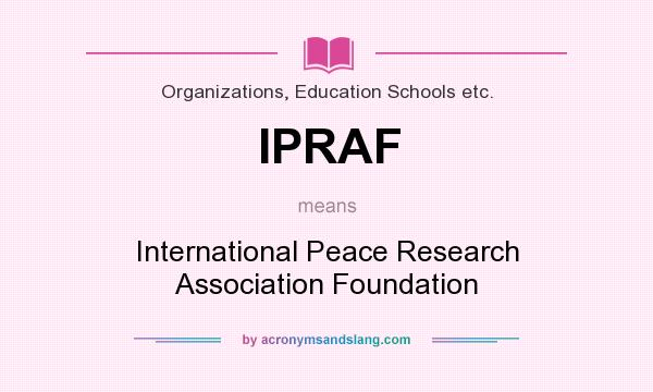 What does IPRAF mean? It stands for International Peace Research Association Foundation
