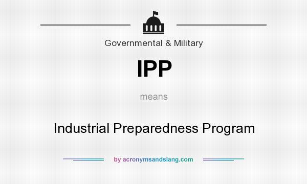 What does IPP mean? It stands for Industrial Preparedness Program