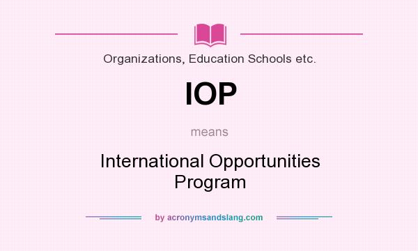 What does IOP mean? It stands for International Opportunities Program
