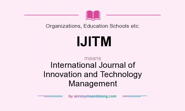 What does IJITM mean? It stands for International Journal of Innovation and Technology Management