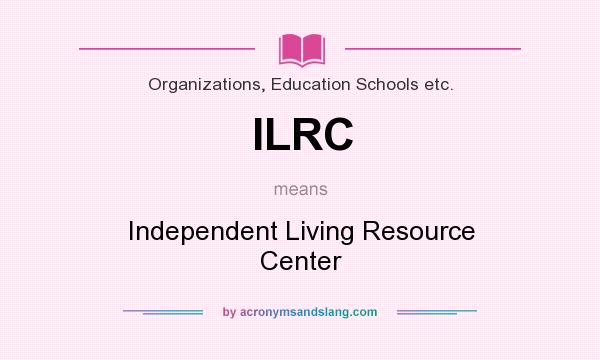 What does ILRC mean? It stands for Independent Living Resource Center