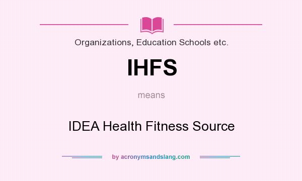 What does IHFS mean? It stands for IDEA Health Fitness Source