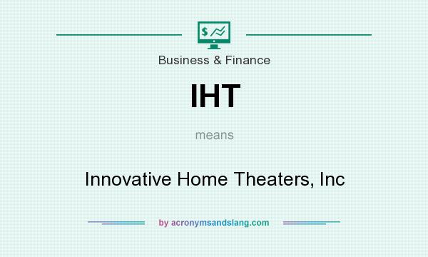What does IHT mean? It stands for Innovative Home Theaters, Inc