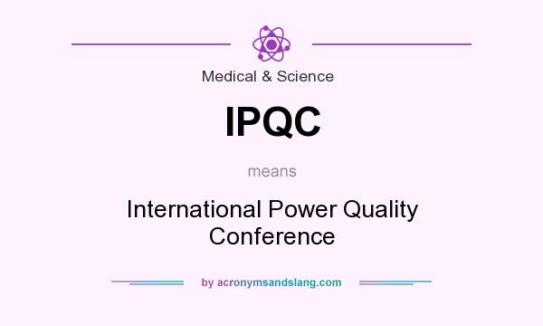 What does IPQC mean? It stands for International Power Quality Conference