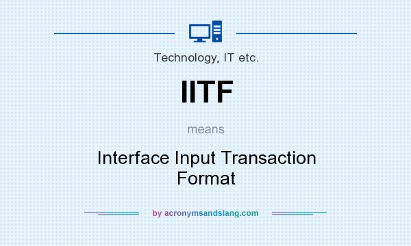 What does IITF mean? It stands for Interface Input Transaction Format