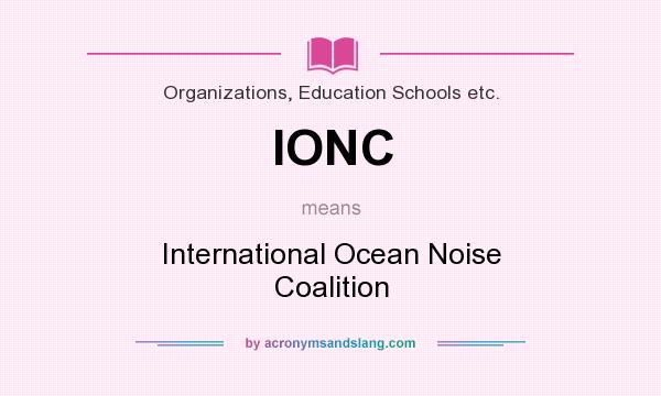 What does IONC mean? It stands for International Ocean Noise Coalition