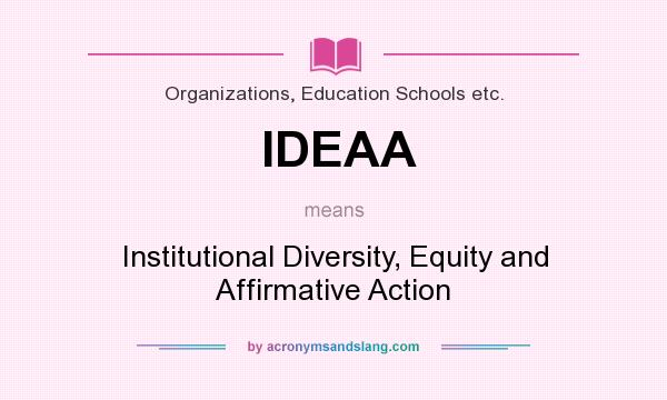 What does IDEAA mean? It stands for Institutional Diversity, Equity and Affirmative Action