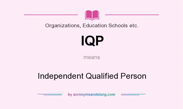 What does IQP mean? It stands for Independent Qualified Person