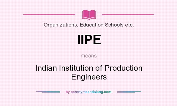 What does IIPE mean? It stands for Indian Institution of Production Engineers