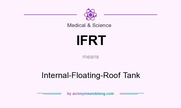 What does IFRT mean? It stands for Internal-Floating-Roof Tank