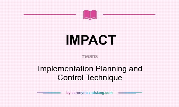 What does IMPACT mean? It stands for Implementation Planning and Control Technique