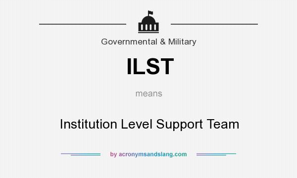 What does ILST mean? It stands for Institution Level Support Team