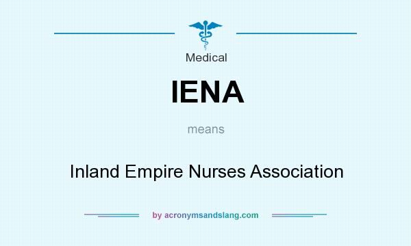 What does IENA mean? It stands for Inland Empire Nurses Association