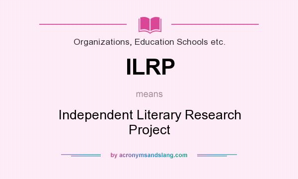 What does ILRP mean? It stands for Independent Literary Research Project