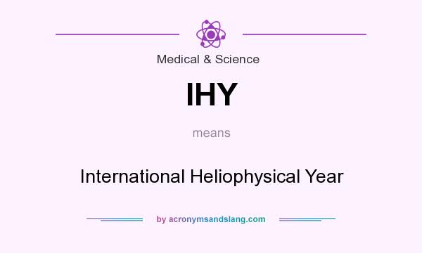 What does IHY mean? It stands for International Heliophysical Year