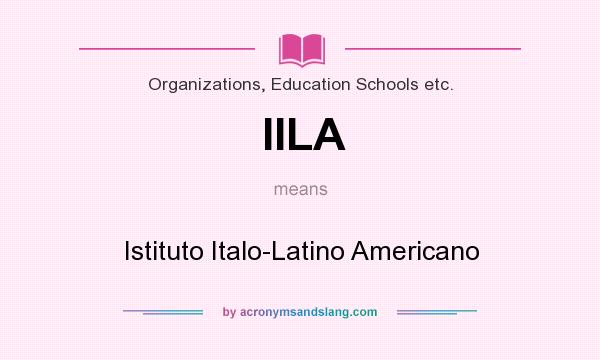 What does IILA mean? It stands for Istituto Italo-Latino Americano