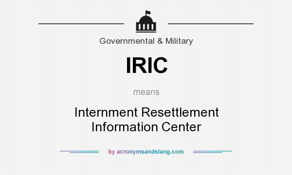 What does IRIC mean? It stands for Internment Resettlement Information Center
