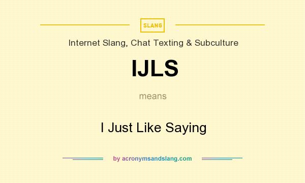 What does IJLS mean? It stands for I Just Like Saying