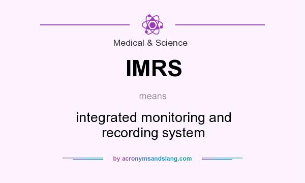 What does IMRS mean? It stands for integrated monitoring and recording system