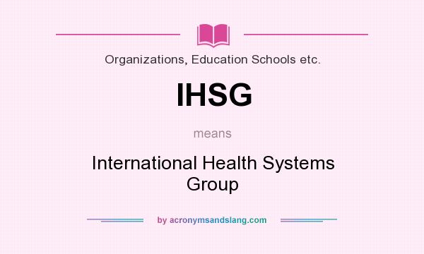 What does IHSG mean? It stands for International Health Systems Group