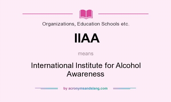 What does IIAA mean? It stands for International Institute for Alcohol Awareness