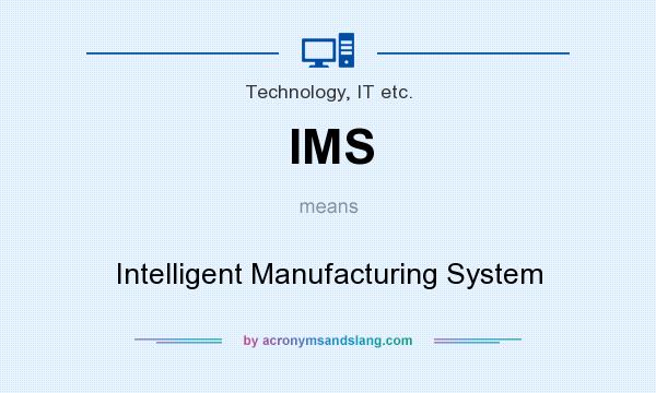 What does IMS mean? It stands for Intelligent Manufacturing System