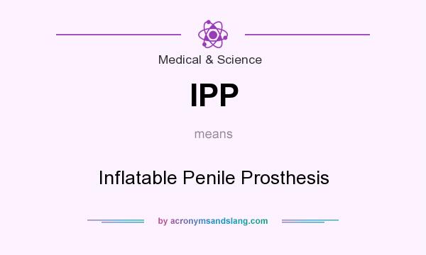 What does IPP mean? It stands for Inflatable Penile Prosthesis