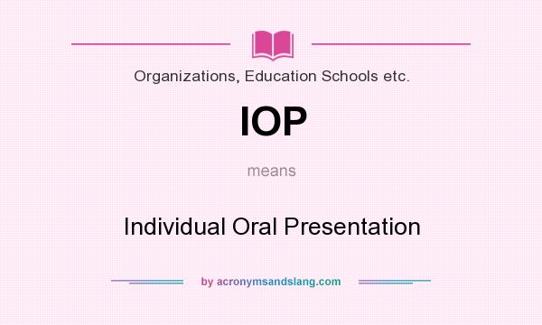 What does IOP mean? It stands for Individual Oral Presentation