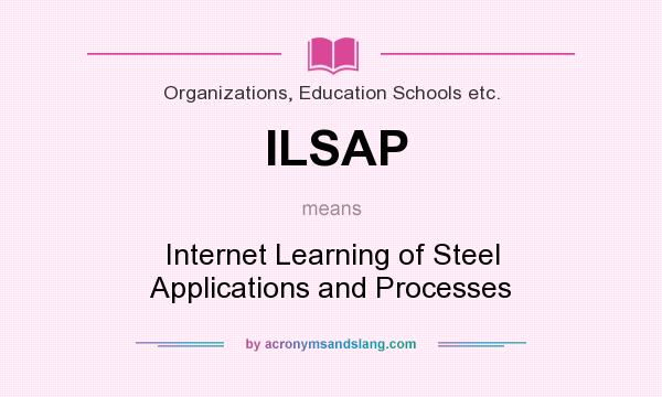 What does ILSAP mean? It stands for Internet Learning of Steel Applications and Processes
