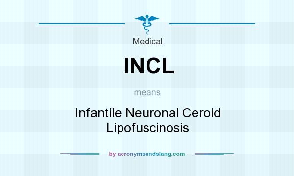 What does INCL mean? It stands for Infantile Neuronal Ceroid Lipofuscinosis