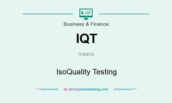 What does IQT mean? It stands for IsoQuality Testing