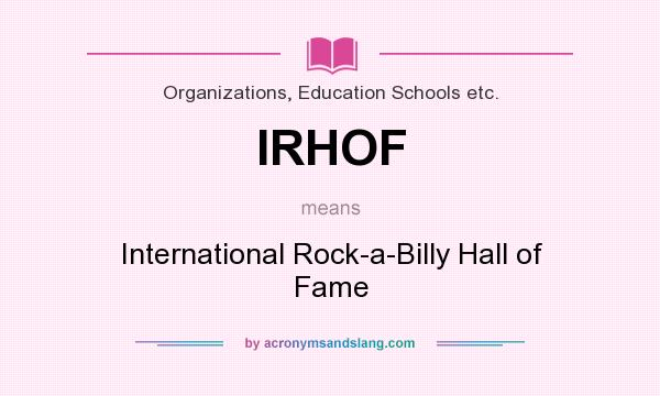 What does IRHOF mean? It stands for International Rock-a-Billy Hall of Fame
