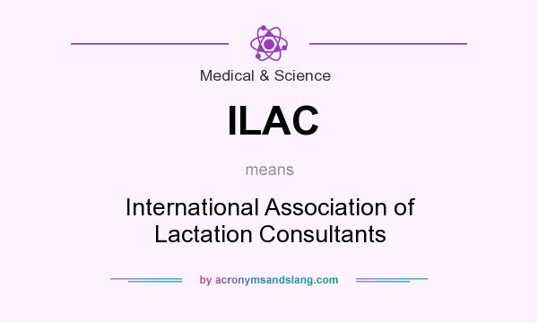 What does ILAC mean? It stands for International Association of Lactation Consultants
