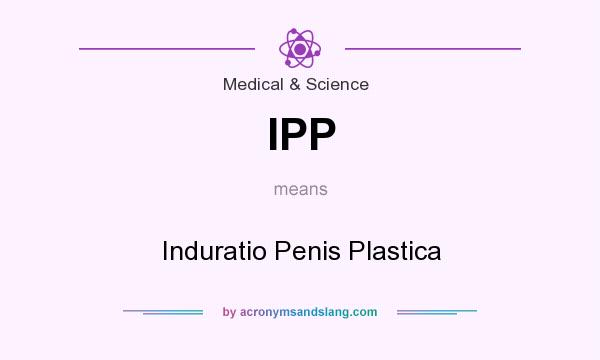 What does IPP mean? It stands for Induratio Penis Plastica