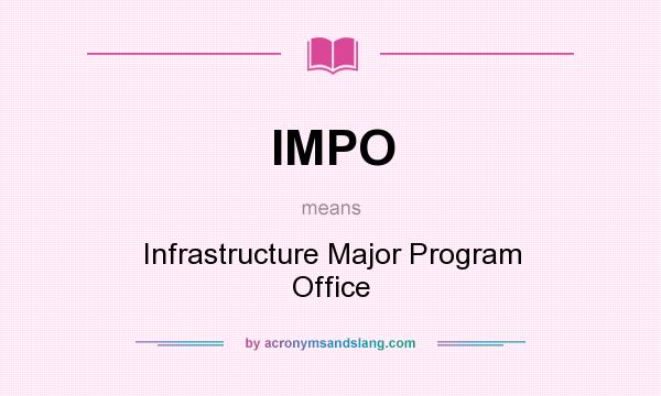 What does IMPO mean? It stands for Infrastructure Major Program Office
