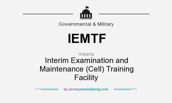 What does IEMTF mean? It stands for Interim Examination and Maintenance (Cell) Training Facility