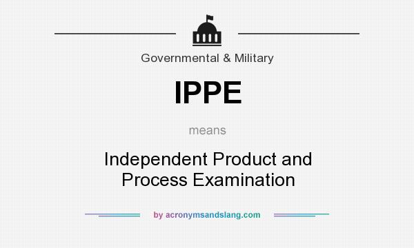 What does IPPE mean? It stands for Independent Product and Process Examination