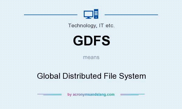 What does GDFS mean? It stands for Global Distributed File System