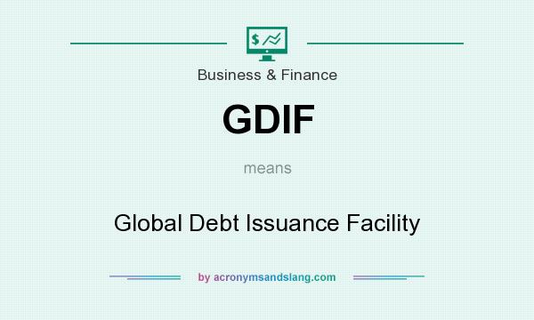 What does GDIF mean? It stands for Global Debt Issuance Facility