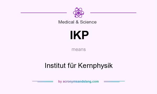 What does IKP mean? It stands for Institut für Kernphysik
