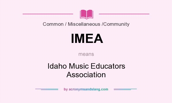 What does IMEA mean? It stands for Idaho Music Educators Association