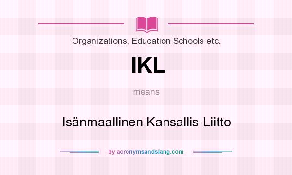 What does IKL mean? It stands for Isänmaallinen Kansallis-Liitto