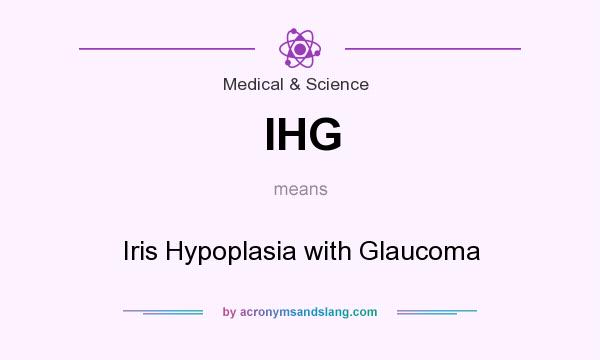 What does IHG mean? It stands for Iris Hypoplasia with Glaucoma