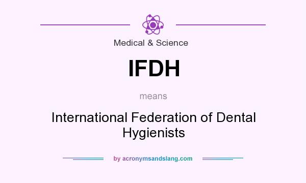 What does IFDH mean? It stands for International Federation of Dental Hygienists